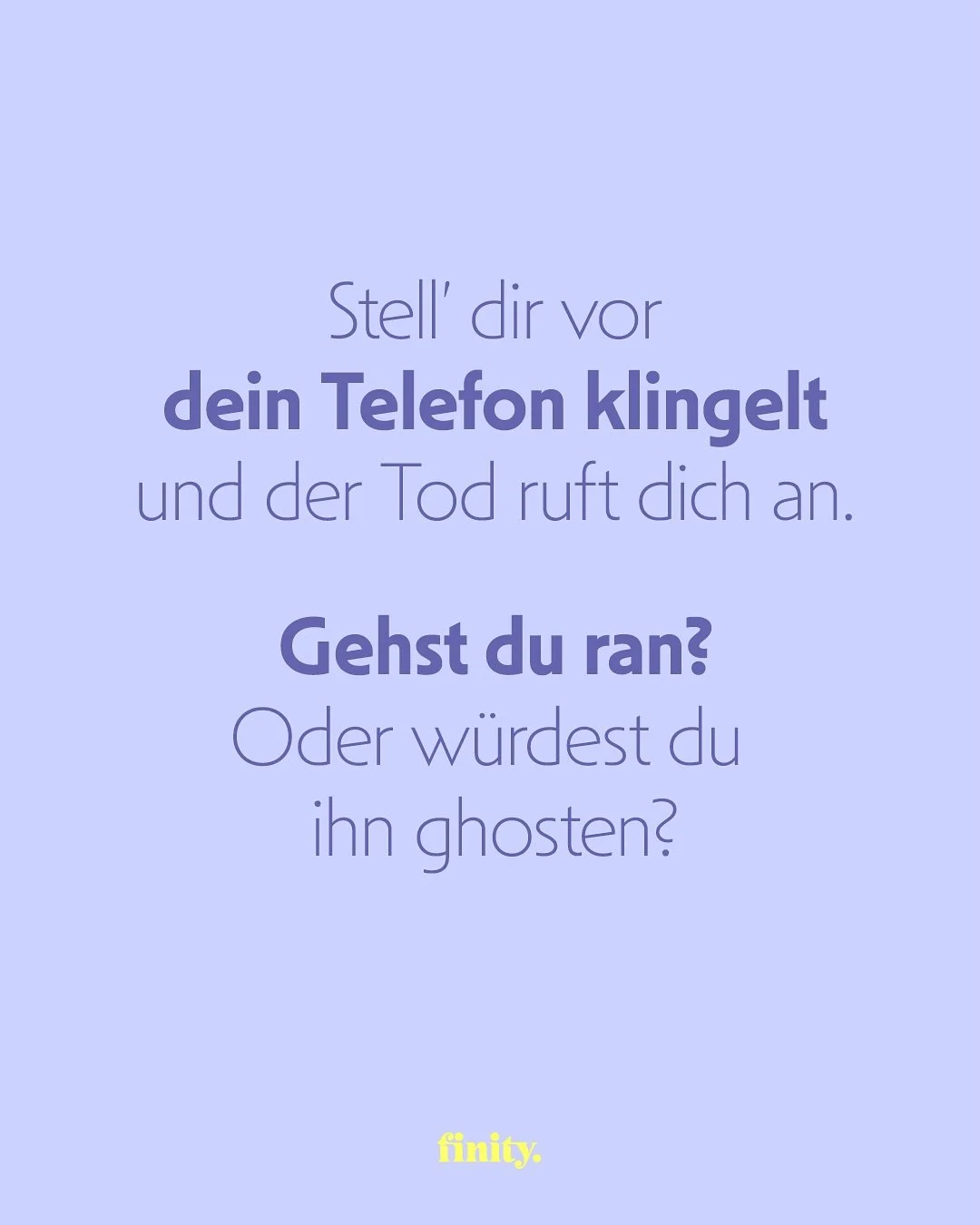 .
Stell&rsquo; dir vor, dein Telefon klingelt und der Tod ruft dich an:
&bdquo;Hey du, hast du n&auml;chste Woche Zeit&nbsp;f&uuml;r ein Treffen? Kaffee? Ein bisschen reden?&ldquo;.

W&uuml;rdest du zusagen und hingehen oder kurz vorher einen R&uuml;