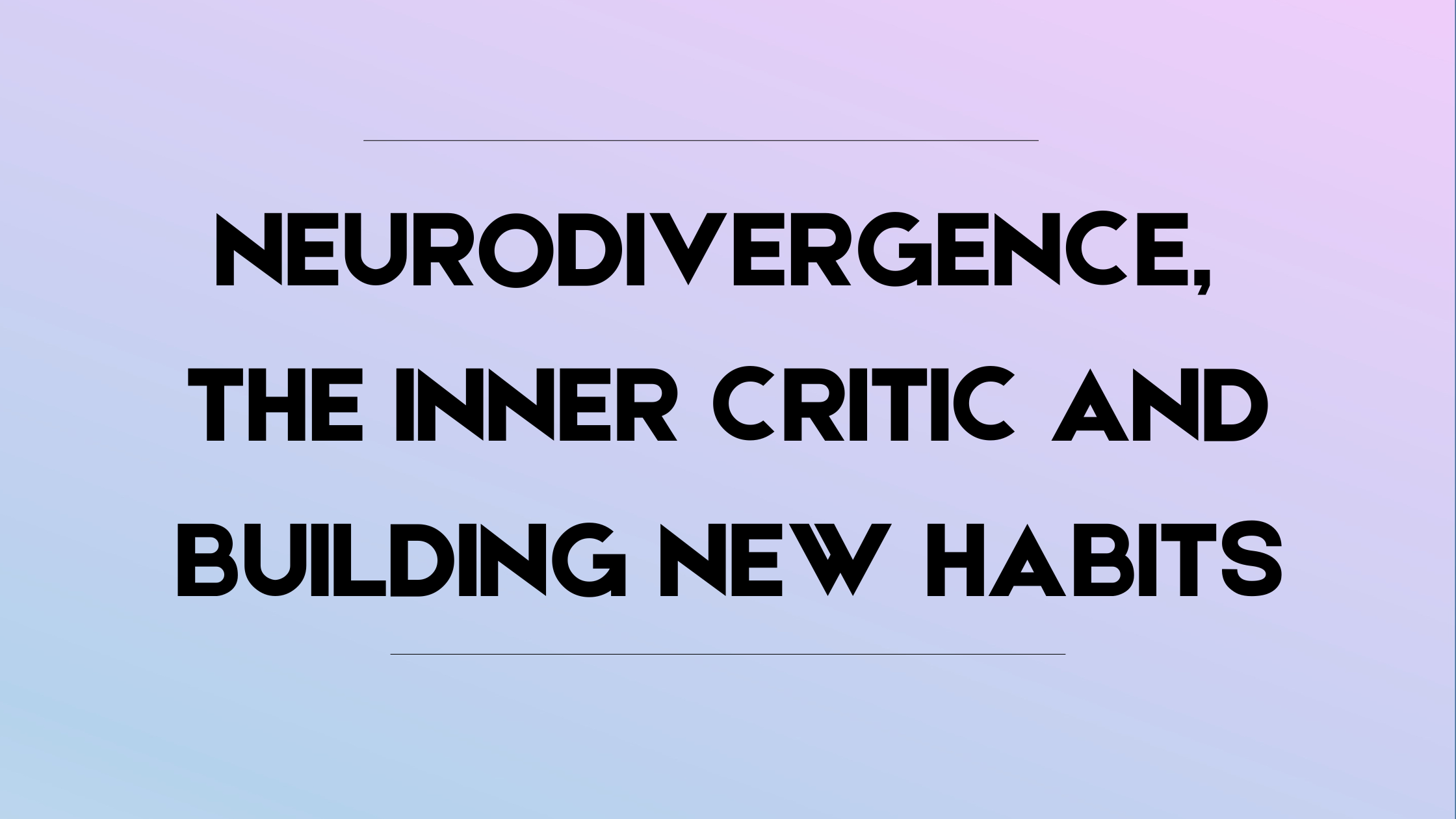 Neurodivergence, the Inner Critic and Building New Habits