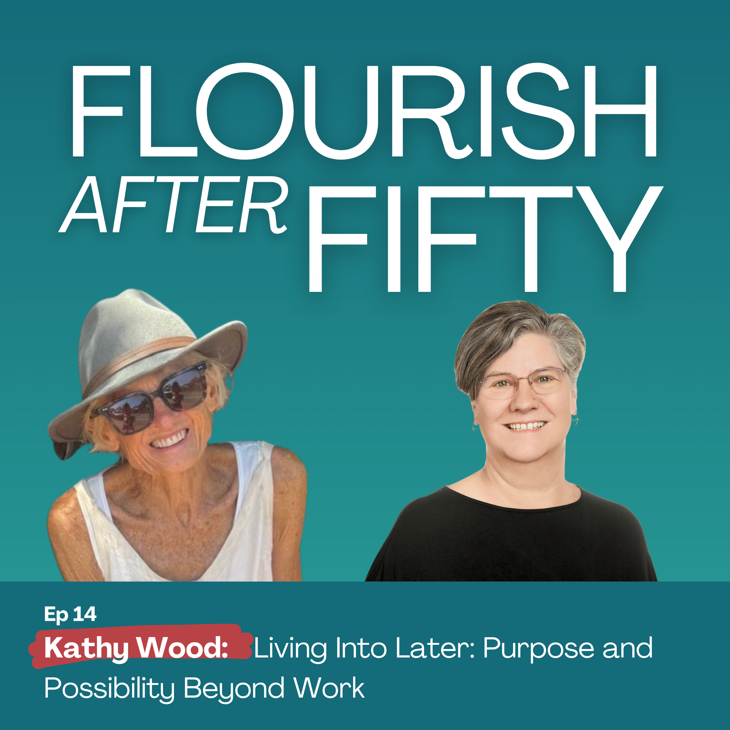 Ep 14. Kathy Wood: Living Into Later: Purpose and Possibility Beyond Work