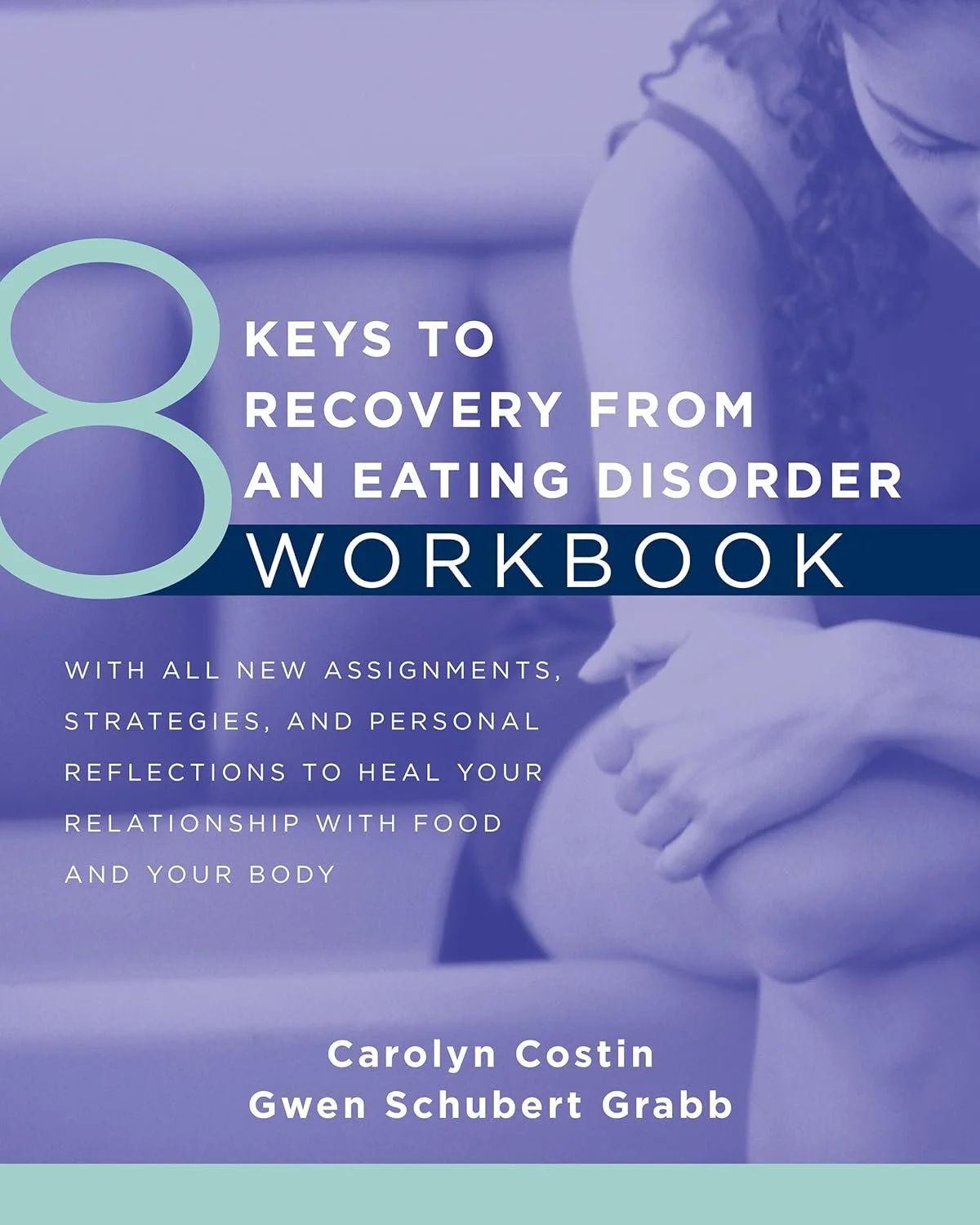 Cover of the "8 Keys to Recovery from an Eating Disorder Workbook" by Carolyn Costin and Gwen Schubert Grabb. Features a purple-toned image of a person sitting, with folded arms and text explaining new assignments and strategies to heal one's relationship with food and body.