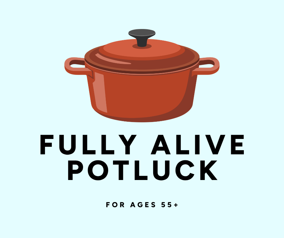 Fully Alive Potluck (For Ages 55+)