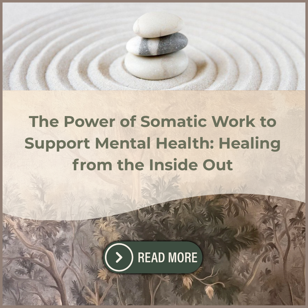 The Power of Somatic Work to Support Mental Health: Healing from the Inside Out