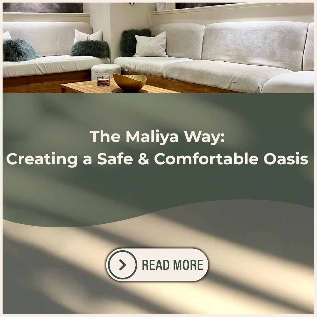 The Maliya Way - Creating a Safe and Comfortable Oasis