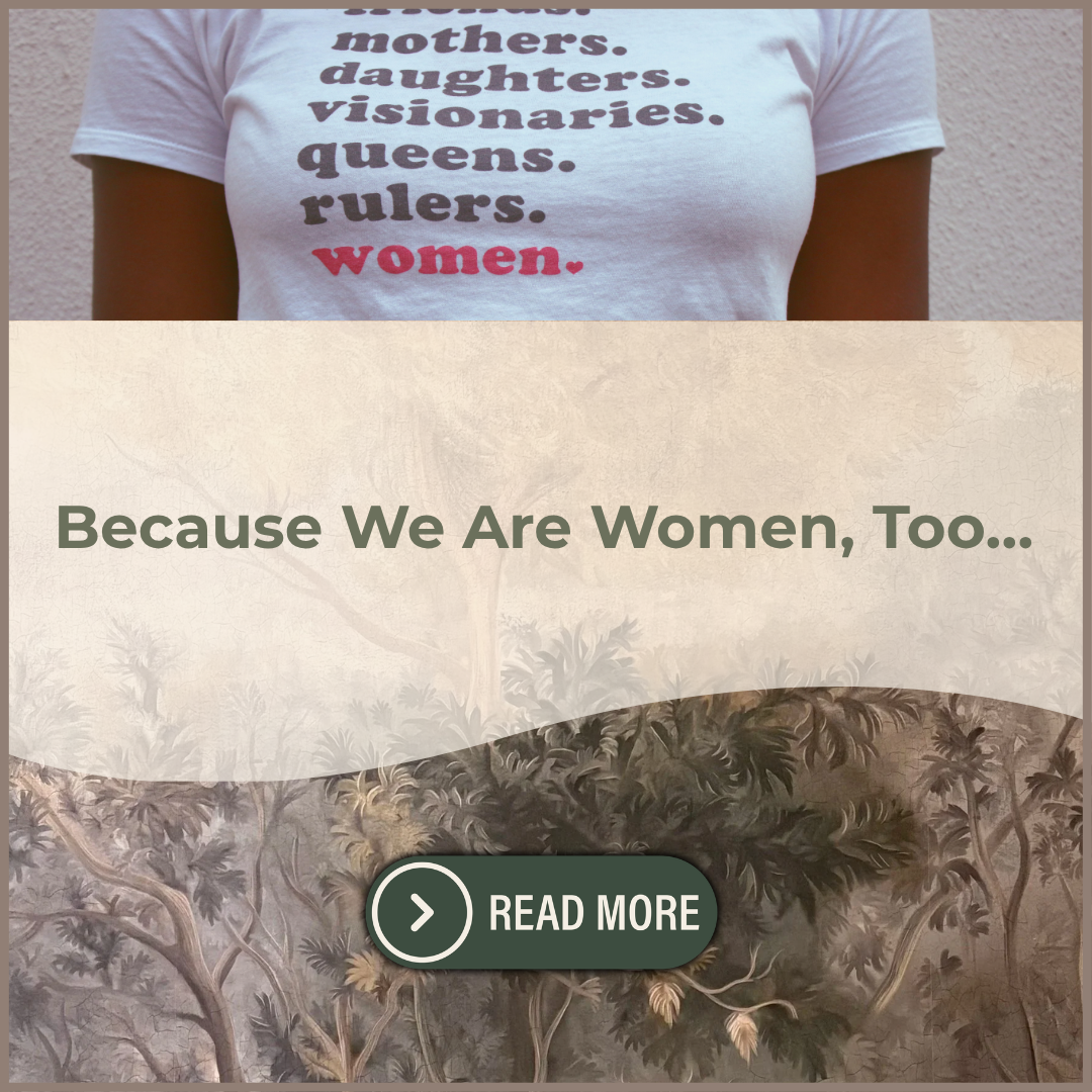 Because We Are Women, Too…