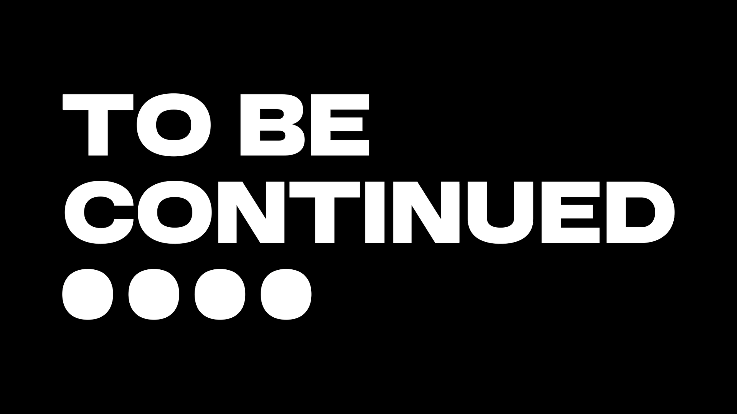 TO BE CONTINUED.png