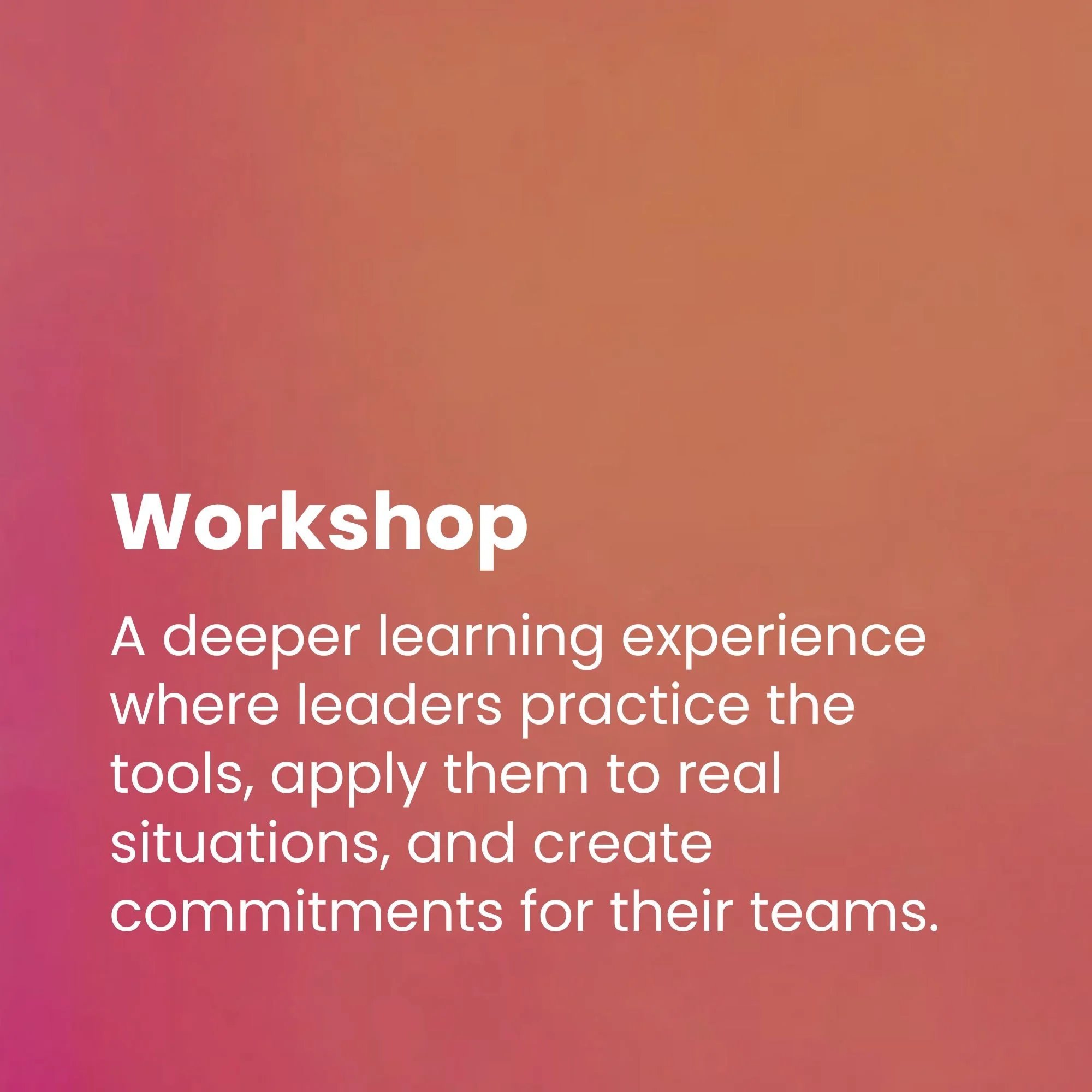 A card that reads: "Workshop: A deeper learning experience where leaders practice the tools, apply them to real situations, and create commitments for their teams."