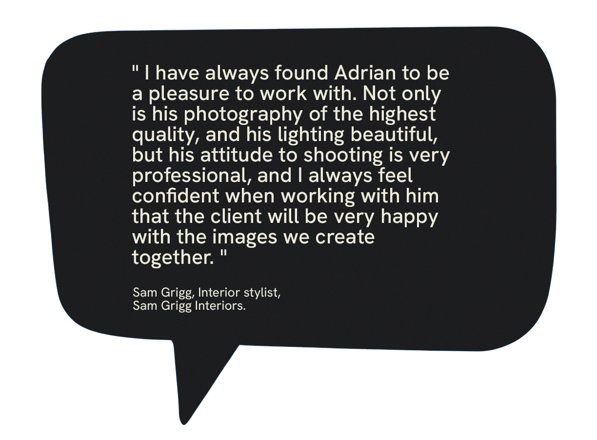 Quote in a speech bubble about Adrian, a photographer, praising his high-quality photography and professional attitude, by Sam Grigg, interior stylist.