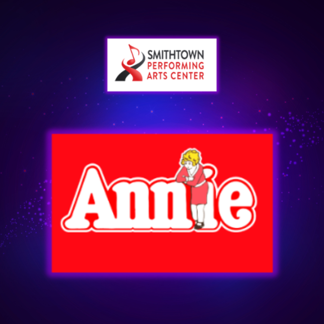 Annie - SMITHTOWN PERFORMING ARTS CENTER | 11.23.25