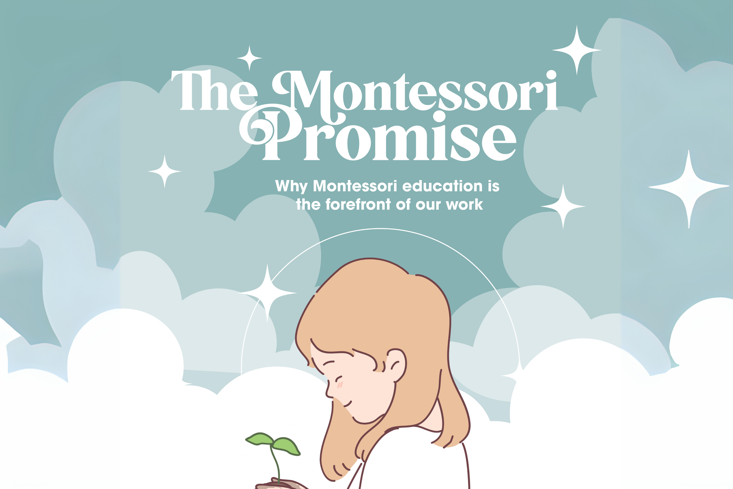 Illustration of a young girl with long hair holding a small sprout in soil, with clouds and stars in the background, and the text 'The Montessori Promise' and 'Why Montessori education is the forefront of our work'.