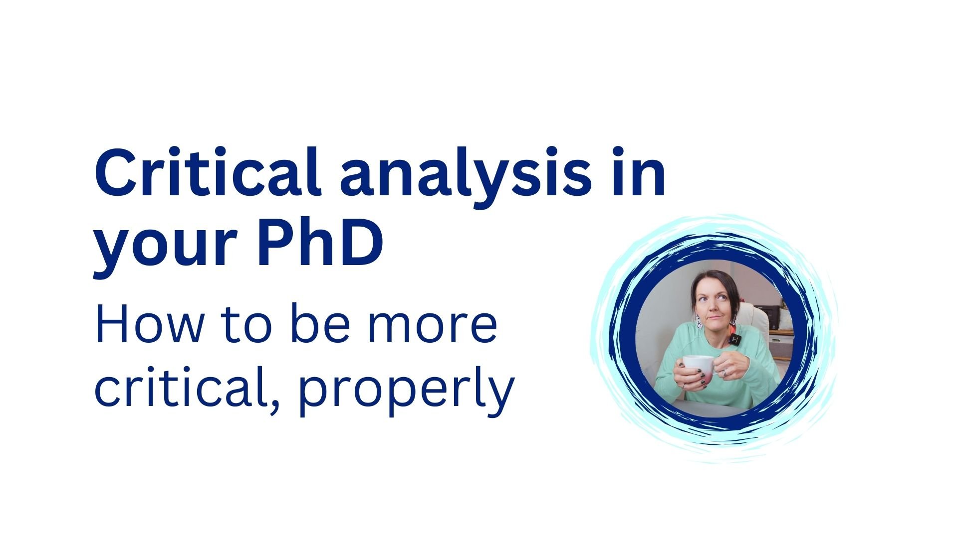 Critical analysis in a PhD - how to do critique properly, throughout your doctoral thesis