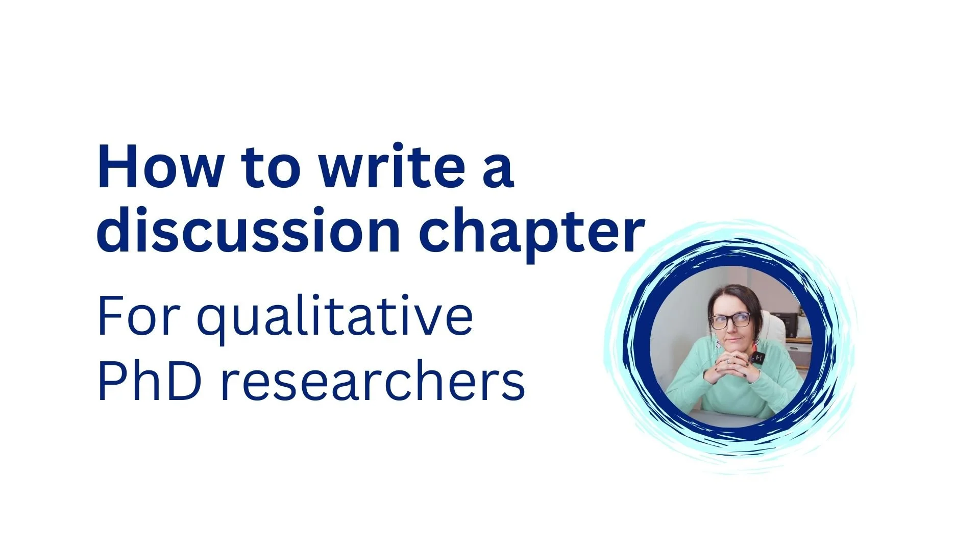 How to Write Your Qualitative PhD Discussion Chapter: A step-by-step structure