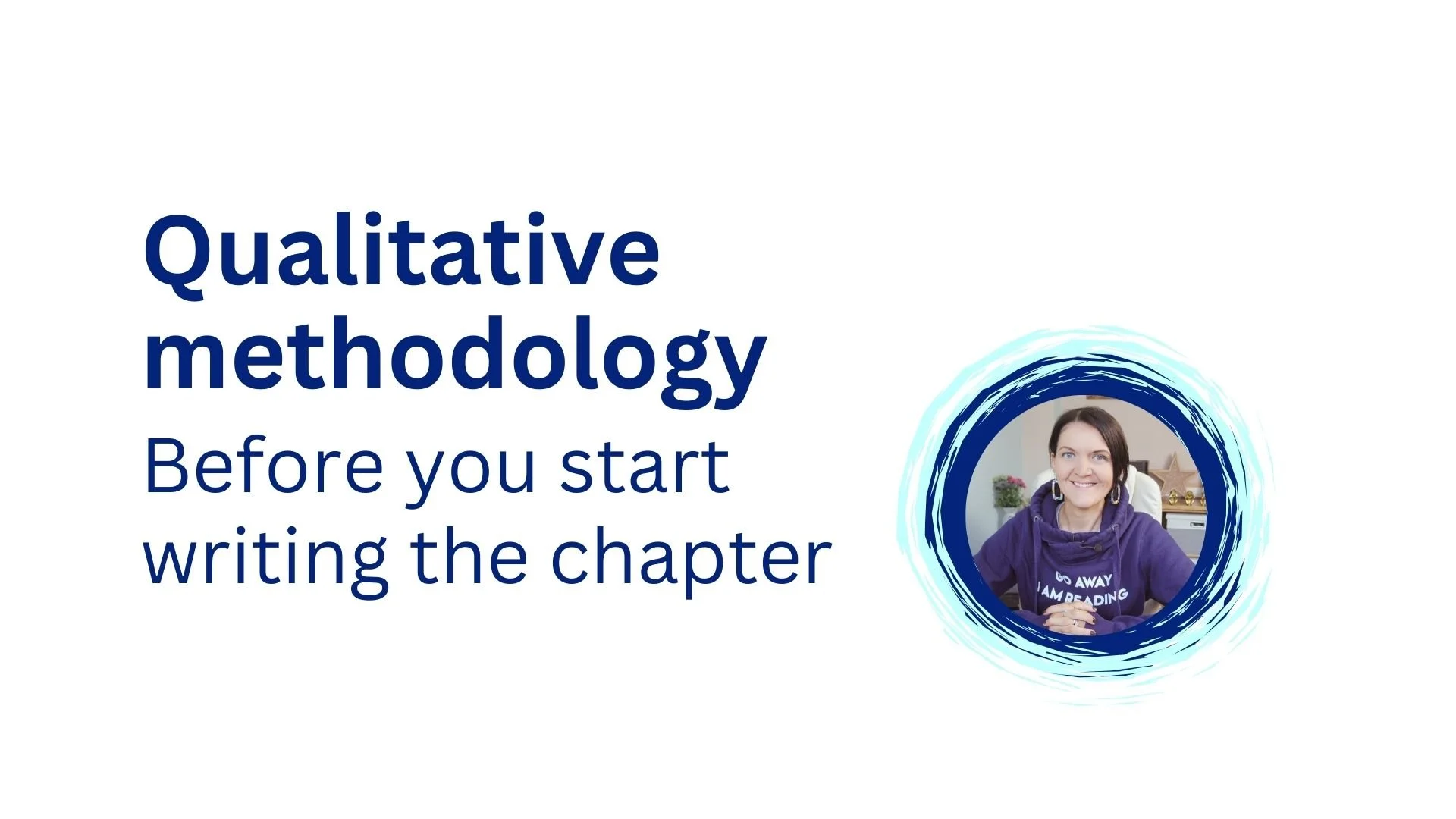 Methodology in Qualitative Research: 7 things to understand before writing your PhD methodology chapter
