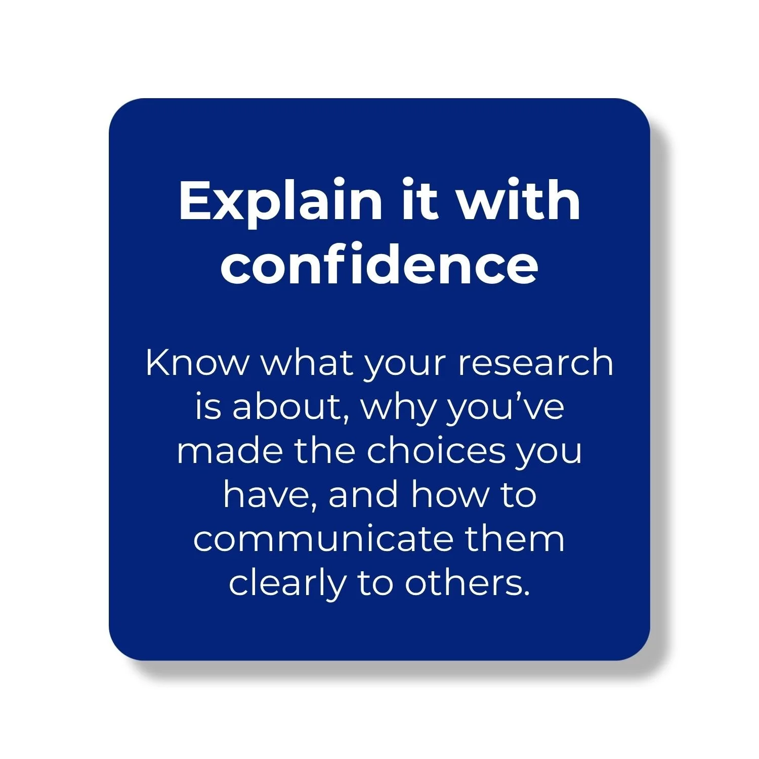 Explain your PhD research with confidence by understanding what it’s about, why you’ve made your research choices, and how to communicate them clearly.