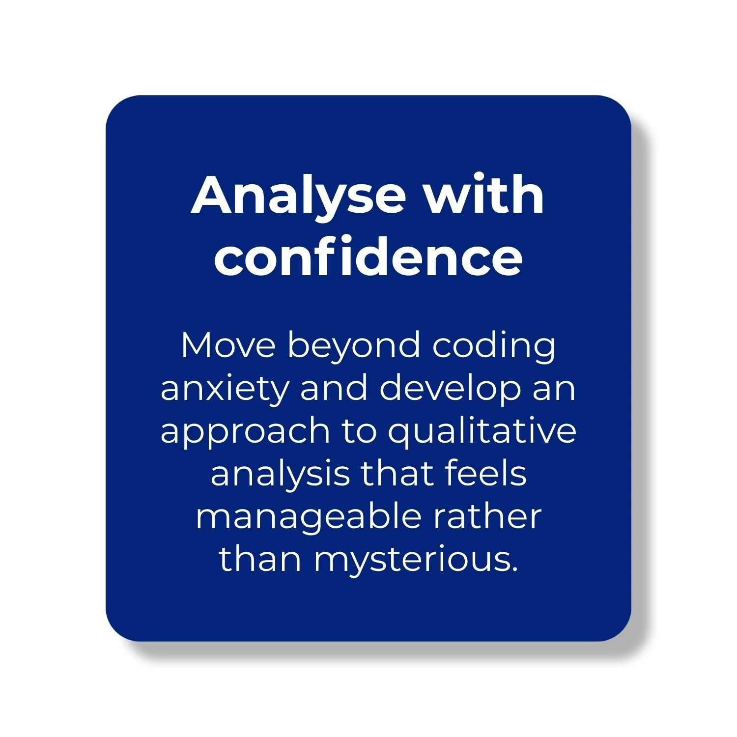 Move beyond coding anxiety and develop a manageable, confident approach to qualitative data analysis.