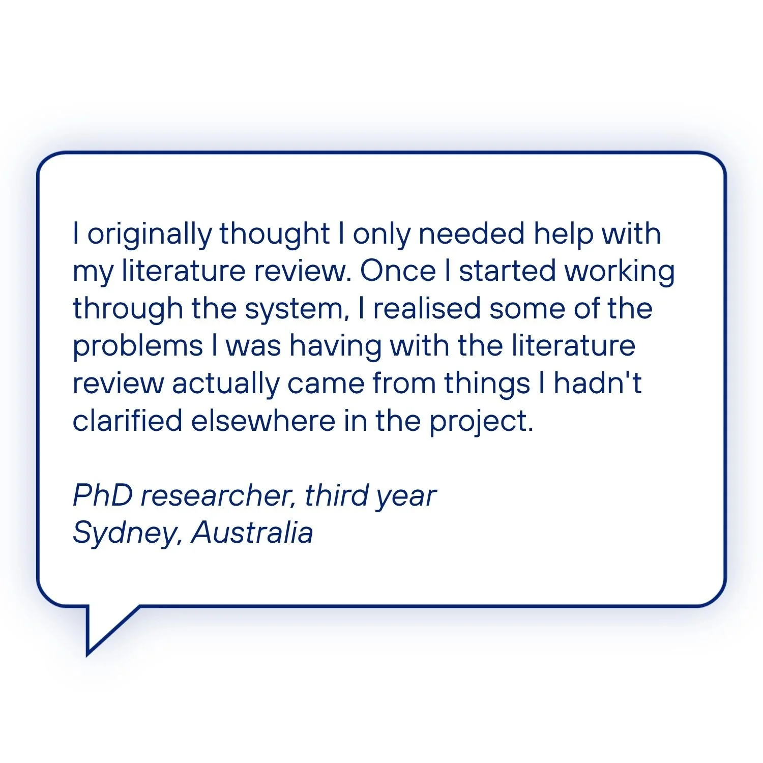 Testimonial from a third-year PhD researcher in Sydney, Australia, explaining that problems with their literature review were connected to things they hadn’t clarified elsewhere in the research project.