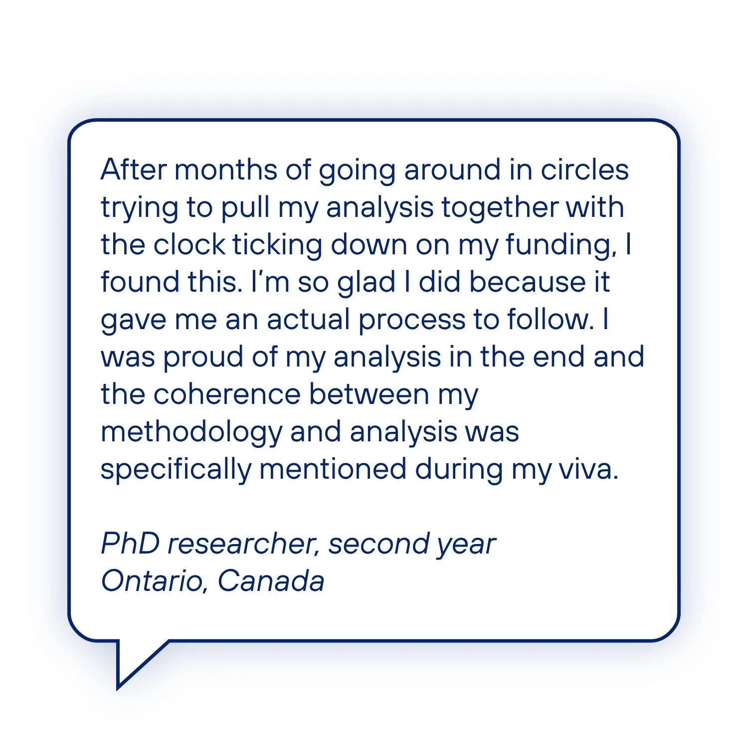 PhD researcher testimonial about finding a clear analysis process, improving coherence between methodology and analysis, and receiving positive feedback during their viva.