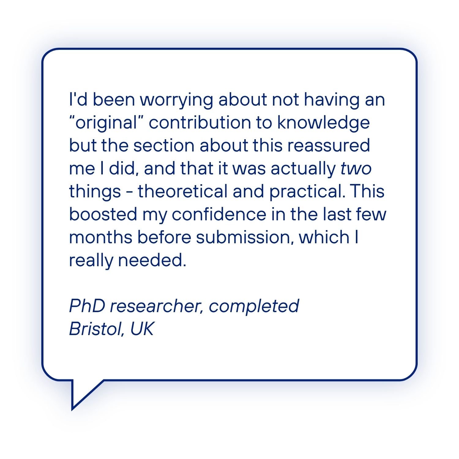 Testimonial from a completed PhD researcher explaining how the guide increased confidence by clarifying that an original contribution can be both theoretical and practical, reducing anxiety before thesis submission.