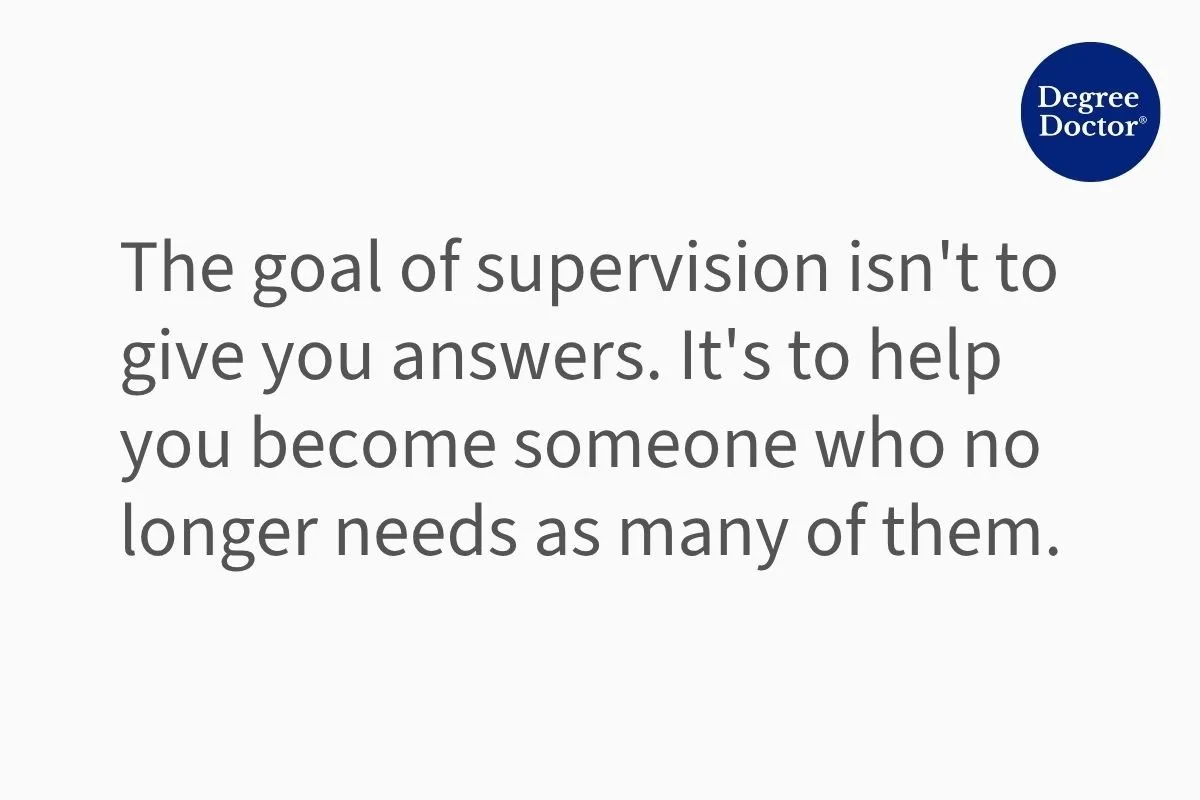 Minimalist quote graphic reading: "The goal of supervision isn't to give you answers. It's to help you become someone who no longer needs as many of them." Degree Doctor logo in the top-right corner.