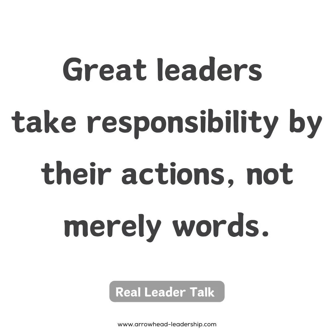 Have you ever worked with that person that "claimed" they would take responsibility for failures or missteps of the organization, but that was all that happened - "words." Words aren't enough. Great leaders take action, and someti