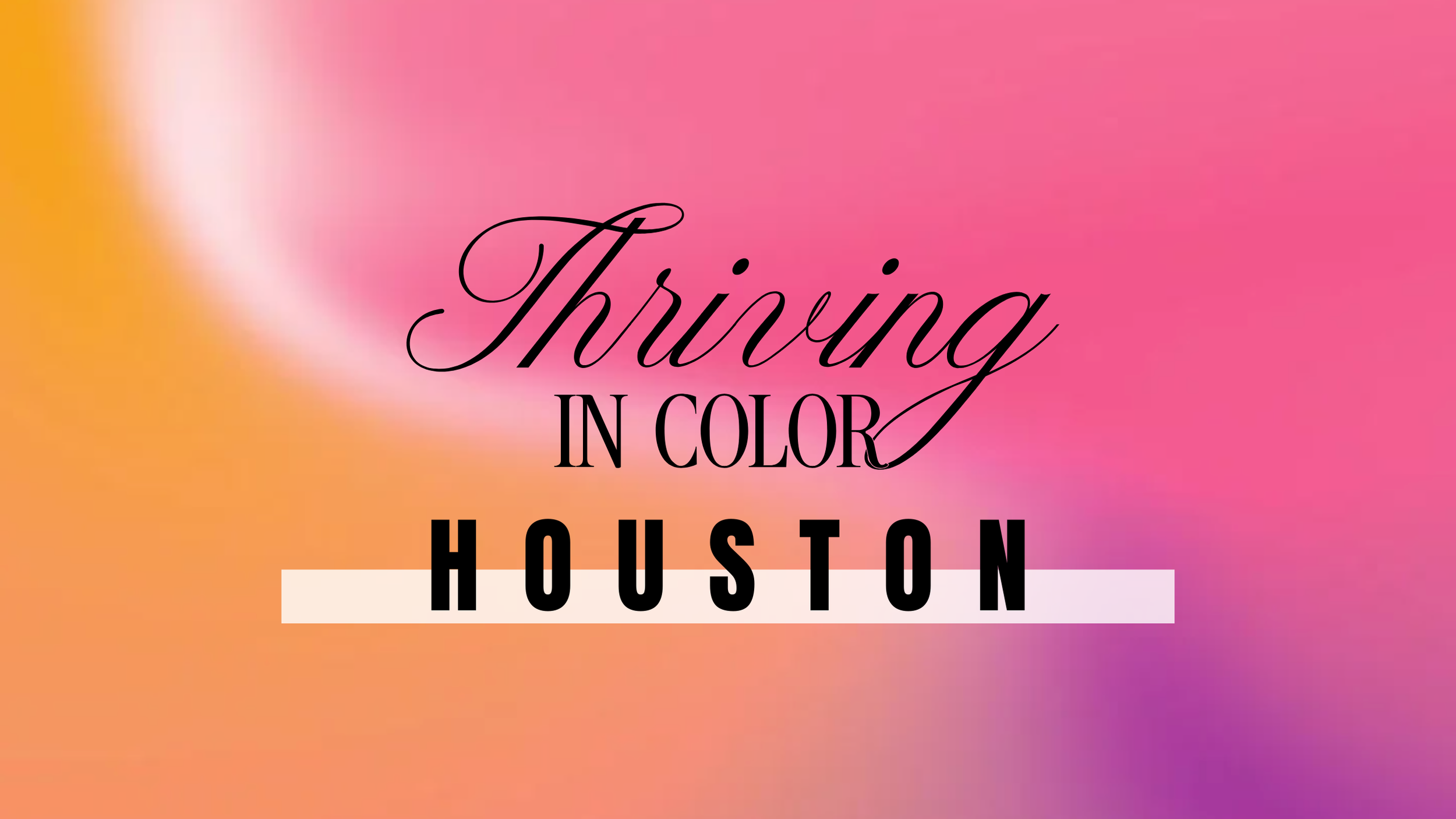 Thriving in Color: Houston