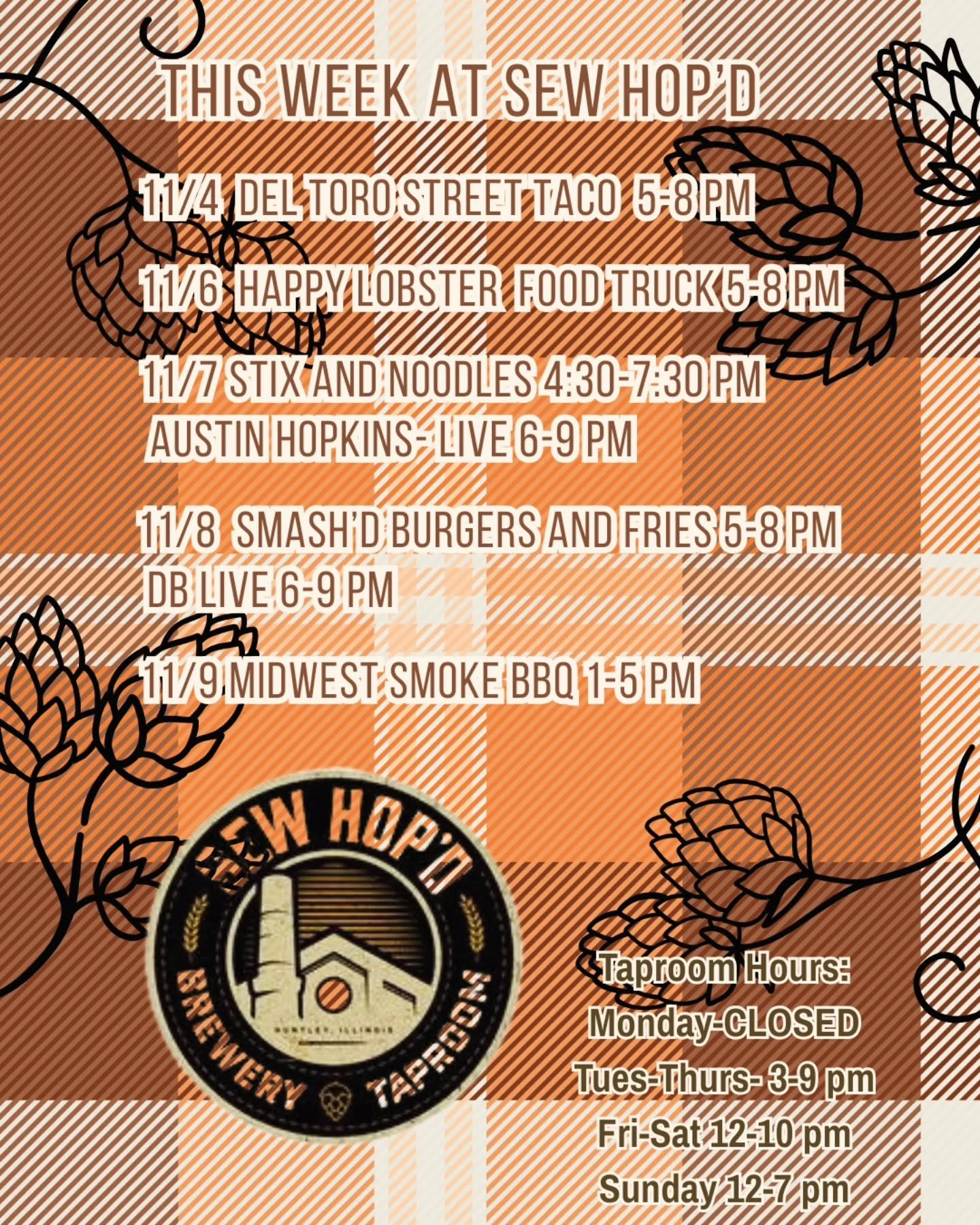 This Week @ Sew Hop'd 

11/4 @deltorostreettaco 5-8 pm

11/6 @happylobsterchi 5-8 pm

11/7 @stixandnoodles 4:30-7:30 pm
@austinhopkinsmusic 6-9 pm

11/8 @smashdburgersandfries 5-8 pm
@desperate_bastards Live 6-9 pm 

11/9 @midwestsmokebbllc 1-5 pm

A