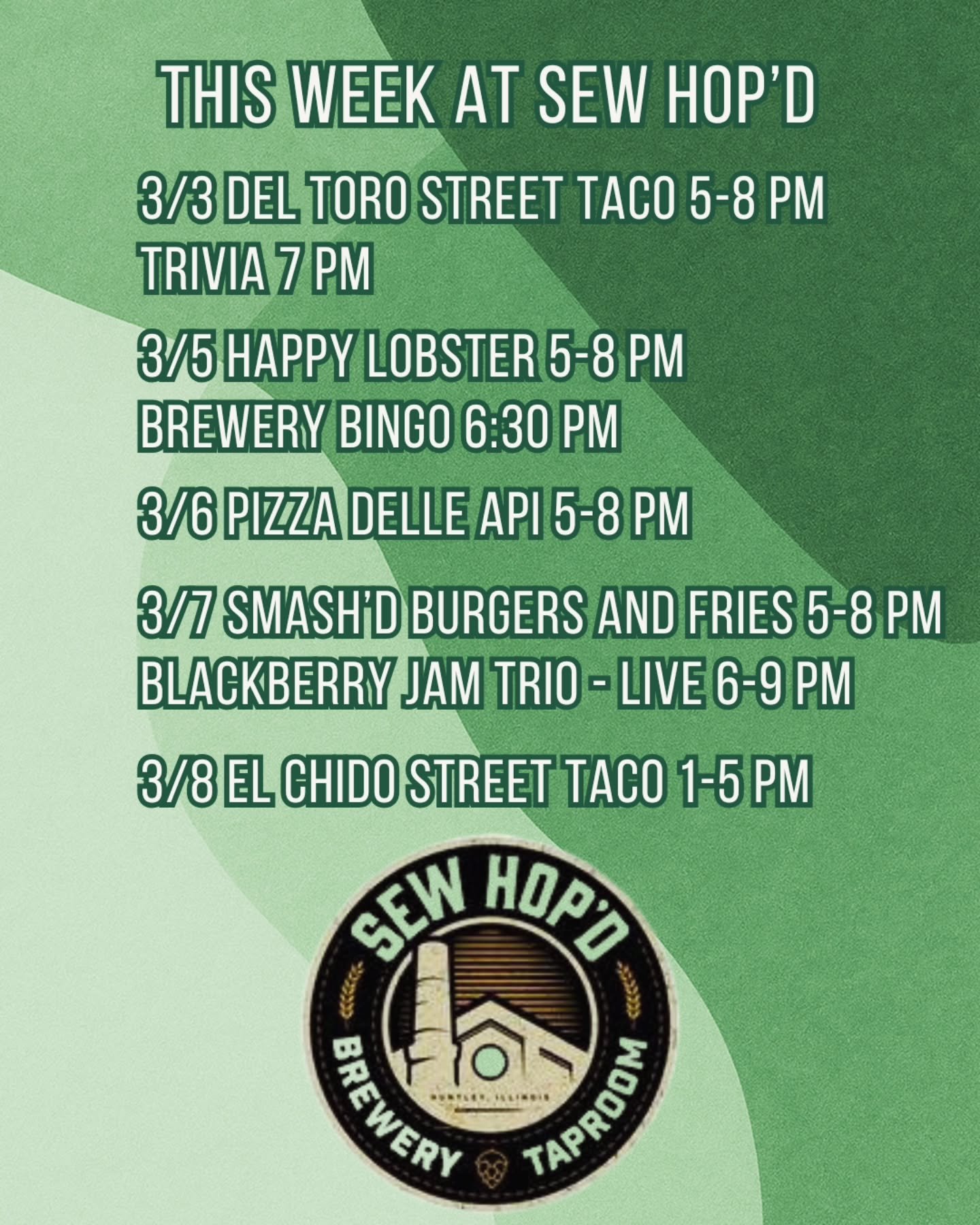 This Week @ Sew Hop'd 

3/3 @deltorostreettaco 5-8 pm
Trivia 7 pm 

3/5 @happylobsterchi 5-8 pm
Brewery Bingo 6:30 pm 

3/6 @pizzadelleapi 5-8 pm 

3/7 @smashdburgersandfries 5-8 pm
@blackberry_jam_chicago Trio 6-9 pm 

3/8 @elchidostreettacos 1-5 pm