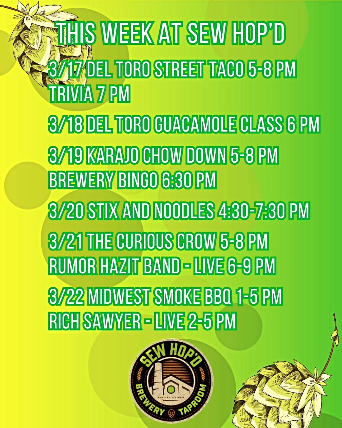 This Week @ Sew Hop'd 

3/17 @deltorostreettaco 5-8 pm St. Patrick's Day Menu.🍀
Trivia 7 pm 

3/18 Del Toro Guacamole Class 6 pm
Sign up today on our Events page on Facebook. 

3/19 @karajochowdown 5-8 pm
Brewery Bingo 6:30 pm 

3/20 @stixandnoodles