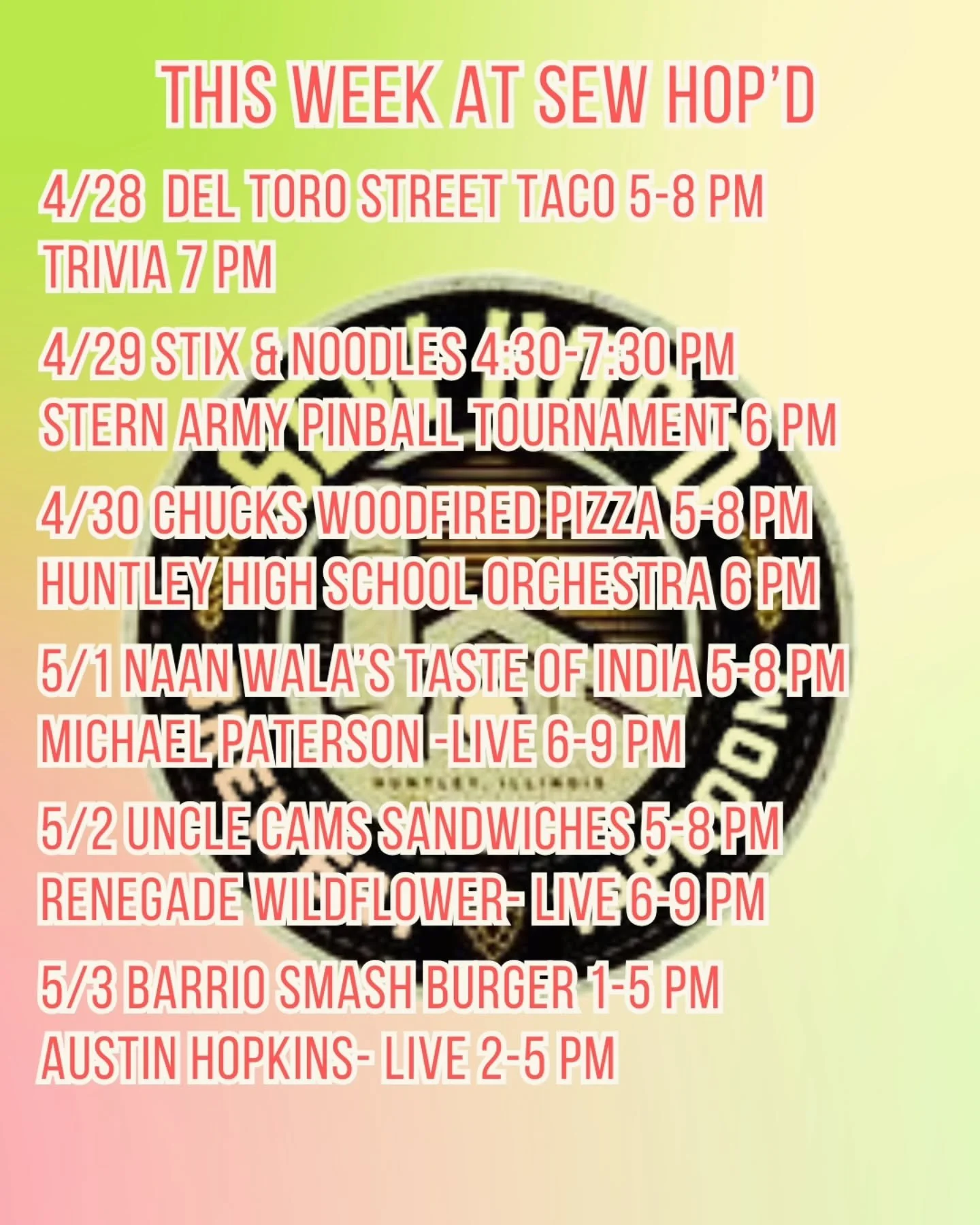 This Week @ Sew Hop'd 

4/28 @deltorostreettaco 5-8 pm
Tuesday Trivia 7 pm 

4/29 @stixandnoodles 4:30-7:30 pm
Stern Army Pinball Tournament 6 pm 

4/30 @chucks_wood_fired_pizza 5-8 pm
Huntley High School Orchestra 6 pm 

5/1 @naanwalas 5-8 pm 
Micha