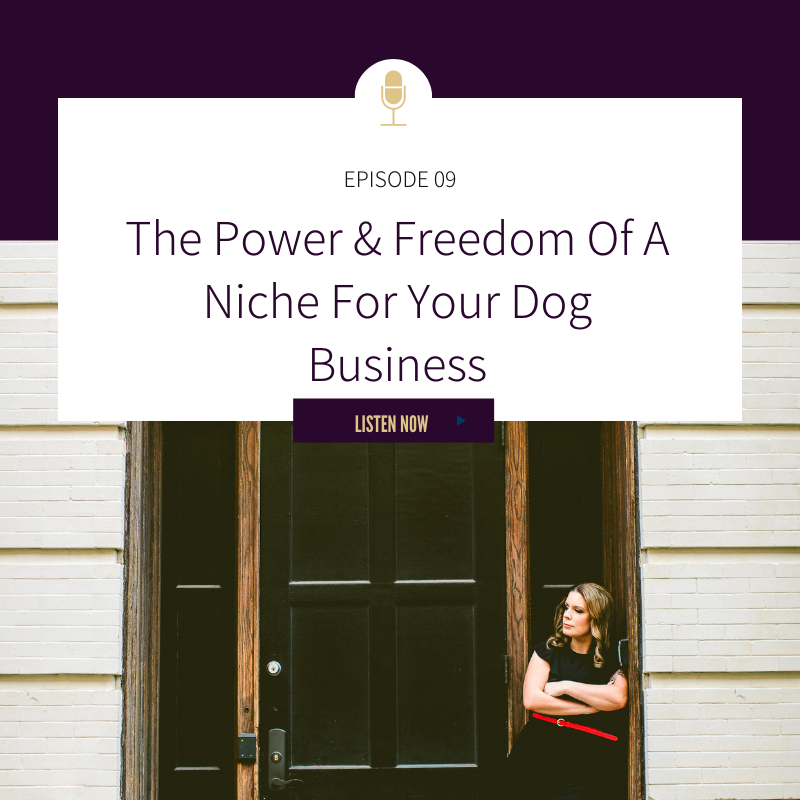 Episode 09: The Power &amp; Freedom Of A Niche For Your Dog Business