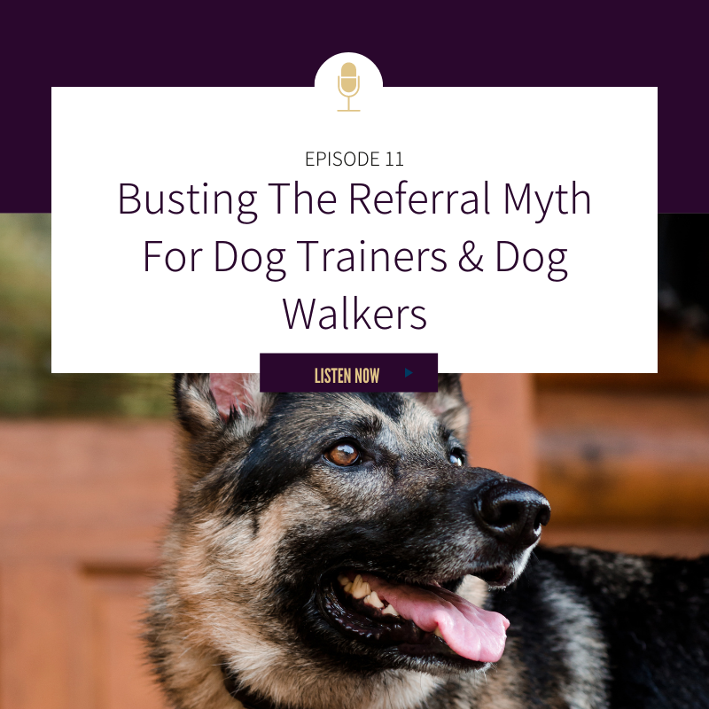 Episode 11: Busting The Referral Myth For Dog Trainers &amp; Dog Walkers