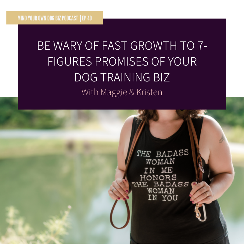 Episode 40: Be Wary Of Fast Growth To 7-Figures Promises Of Your Dog Training Biz
