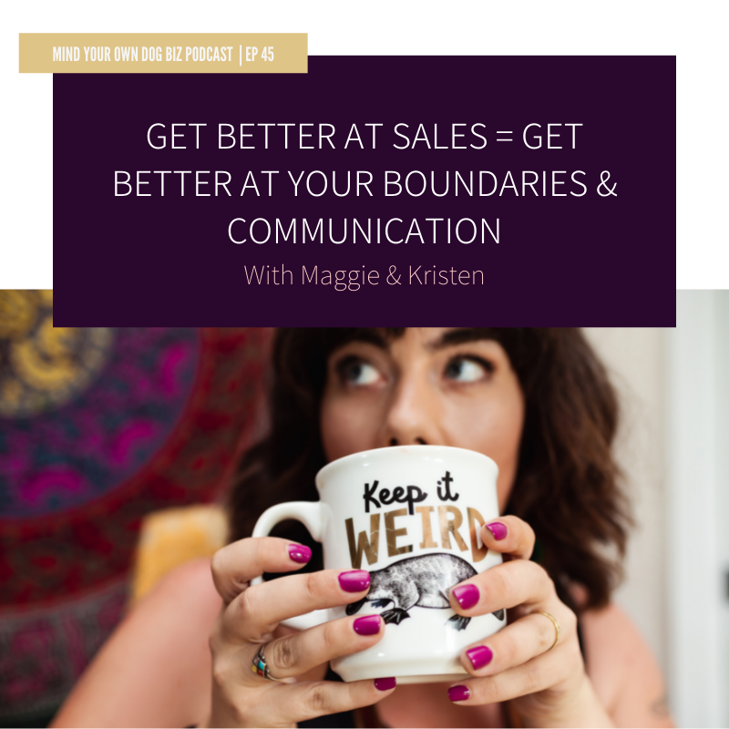 Episode 45: Get Better At Sales = Get Better At Your Boundaries &amp; Communication