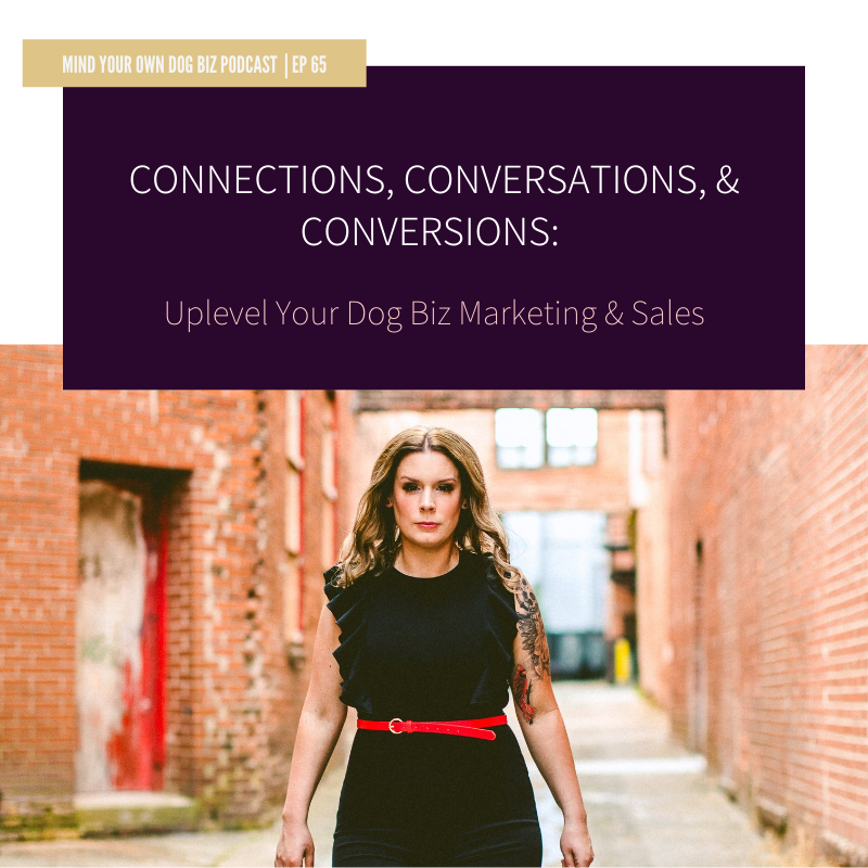 Episode 65: Connections, Conversations, &amp; Conversions: Uplevel Your Dog Biz Marketing &amp; Sales