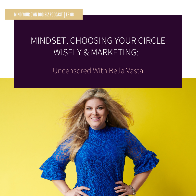 Episode 66: Mindset, Choosing Your Circle Wisely &amp; Marketing: Uncensored With Bella Vasta