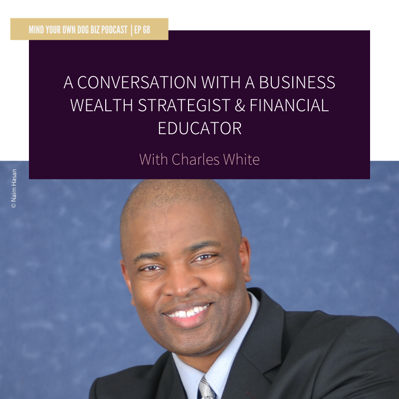 Episode 68: A conversation with A business Wealth Strategist &amp; Financial educator: Charles white 