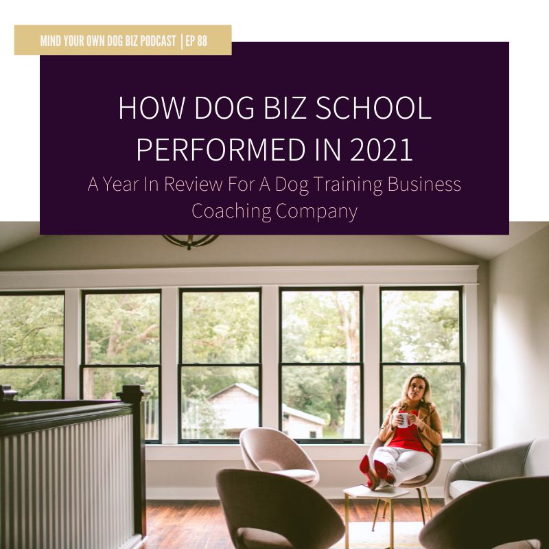 Episode 88: How We Did As A Dog Business Coaching Company: 2021 Review