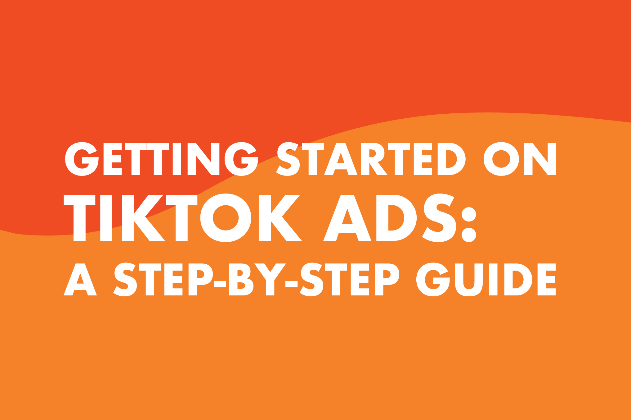 Getting Started on TikTok Ads: A Step-by-Step Guide