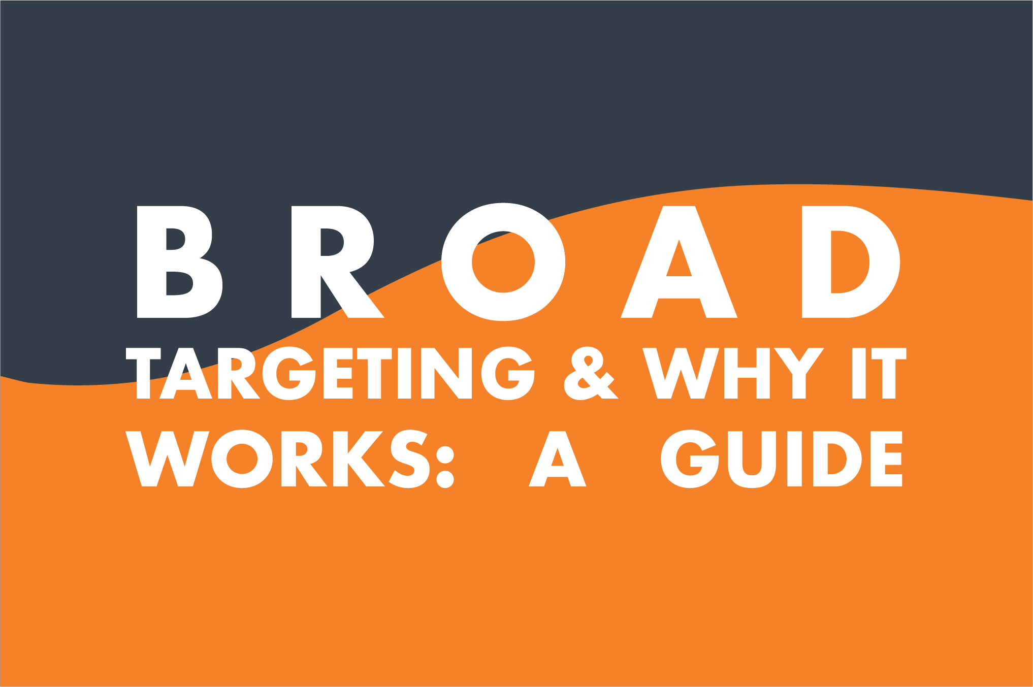 Broad Targeting on Meta Advertising Without Exclusions –&nbsp;A Guide to why it works