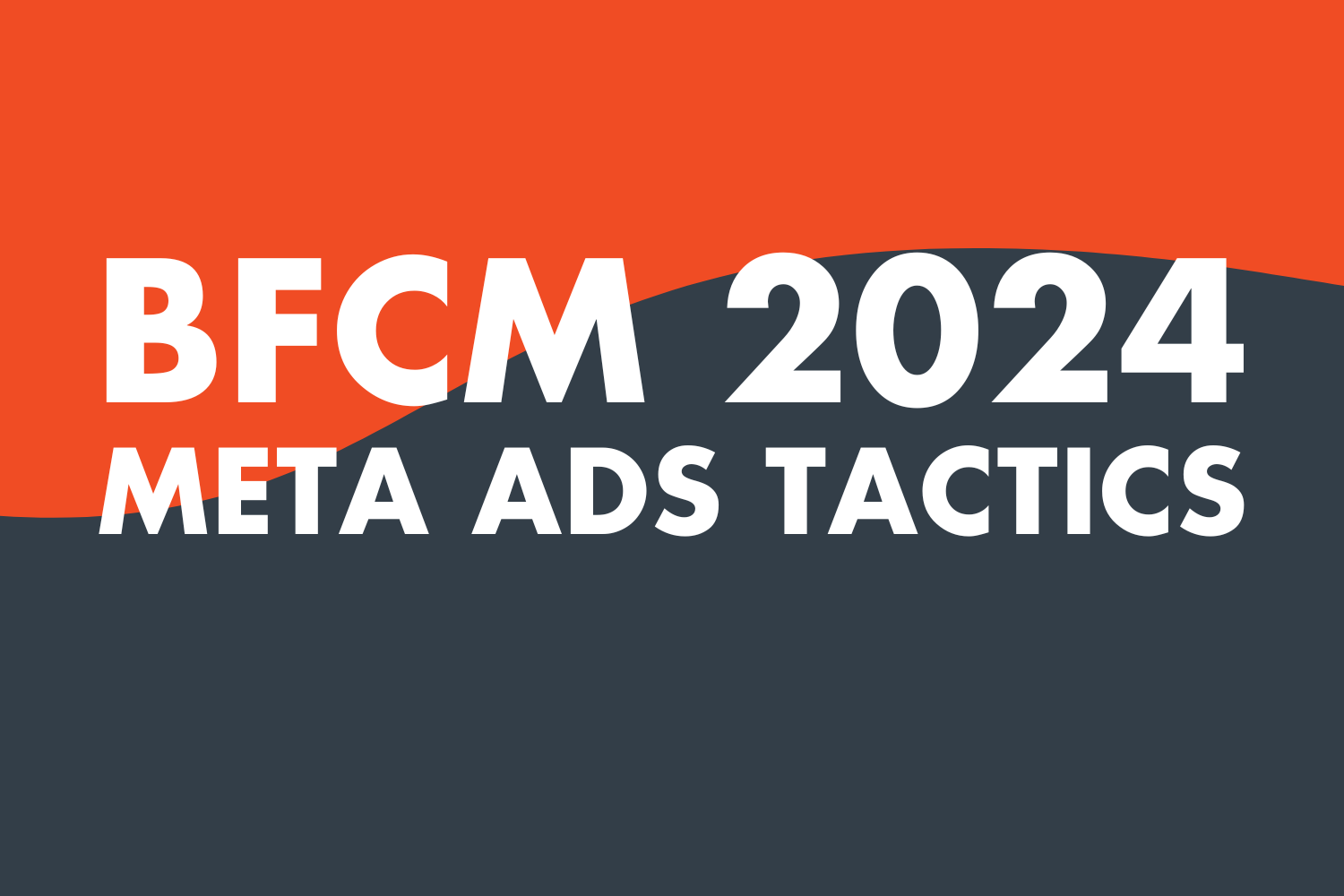 Tactical Advice and Strategies to Consider For Black Friday/ Cyber Monday (BFCM) 2024 with Meta Ads
