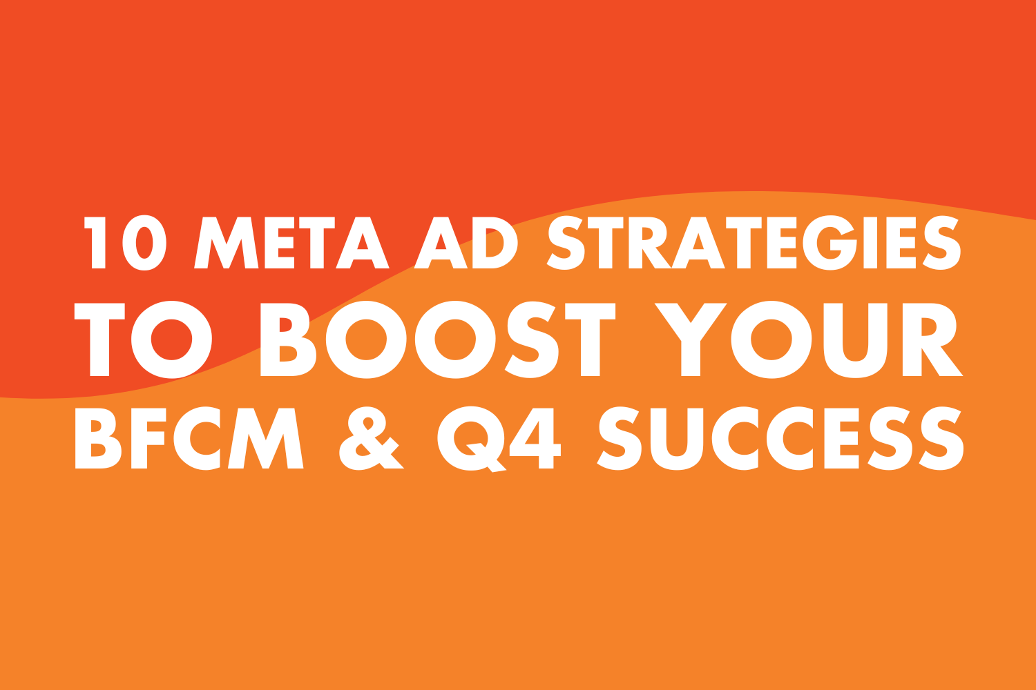 10 Meta Ad Strategies to Boost BFCM &amp; Q4 Success