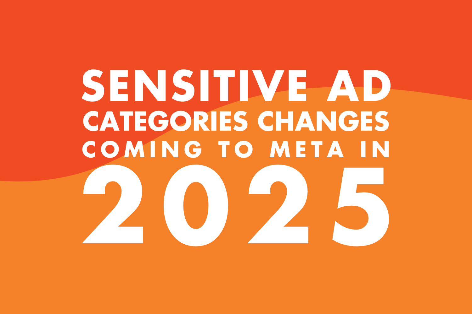 Sensitive Ad Categories Changes Coming to Meta in 2025