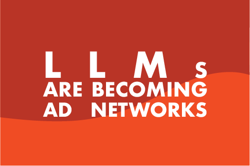 AI LLMs are Becoming Ad Networks