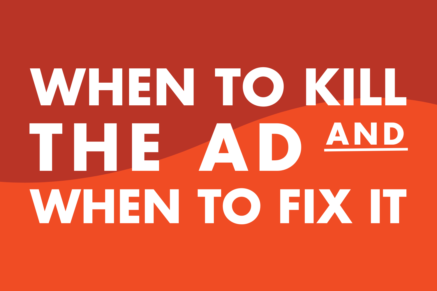 When to Kill the Ad (and When to Fix It)
