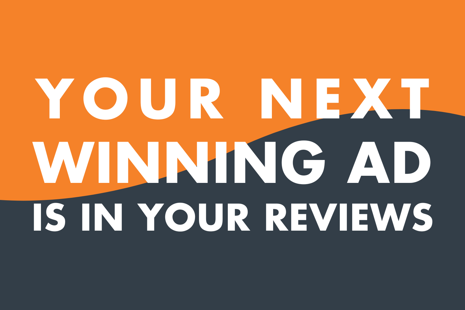 Your Next Winning Ad Is in Your Reviews