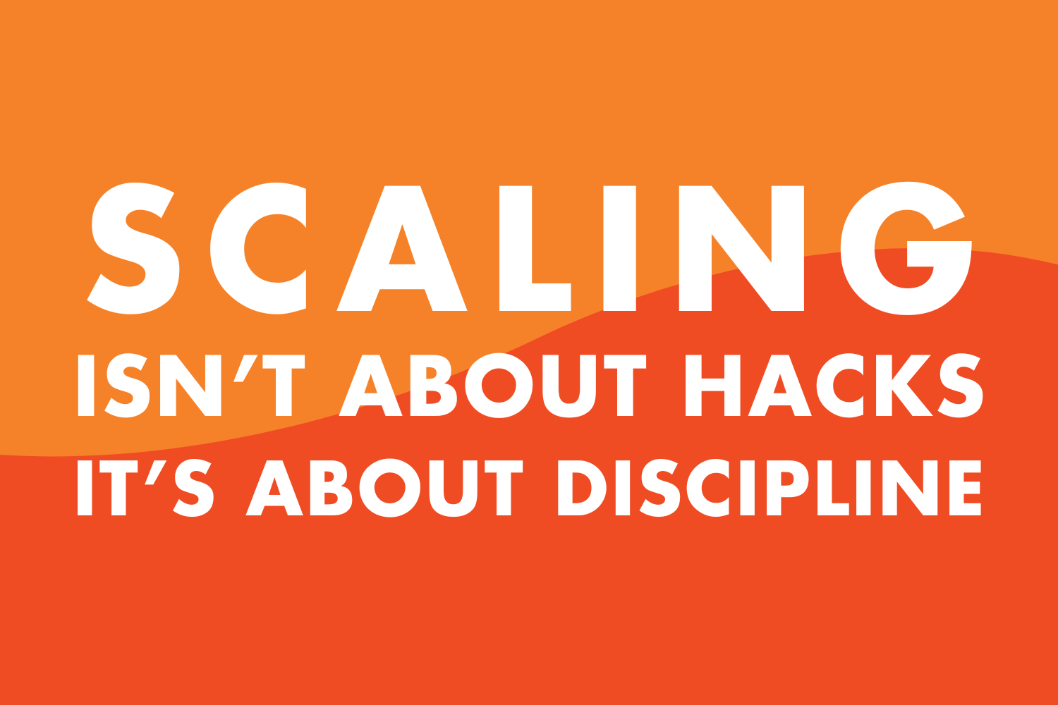 Scaling Isn’t About Hacks, It’s About Discipline