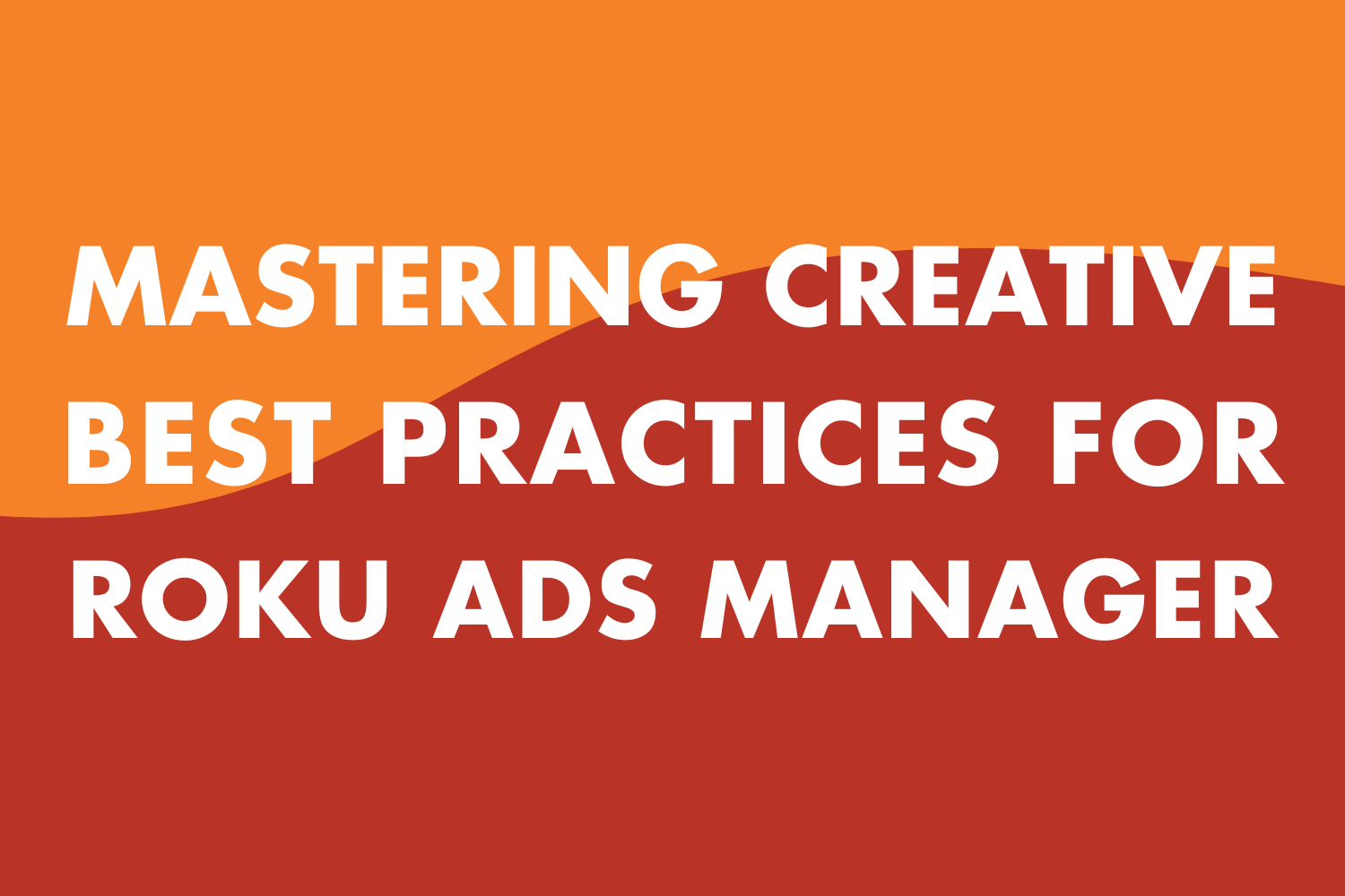 Mastering Creative Best Practices for Roku Ads Manager