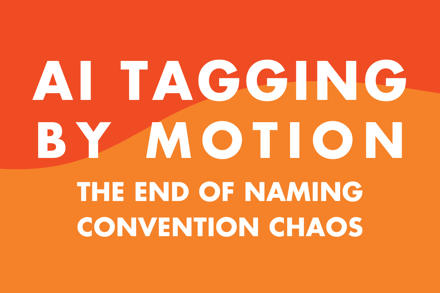 AI Tagging by Motion: The End of Naming Convention Chaos