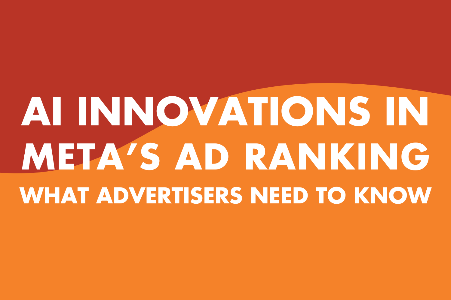 AI Innovations in Meta’s Ad Ranking: What Advertisers Need to Know (and Why It Matters)