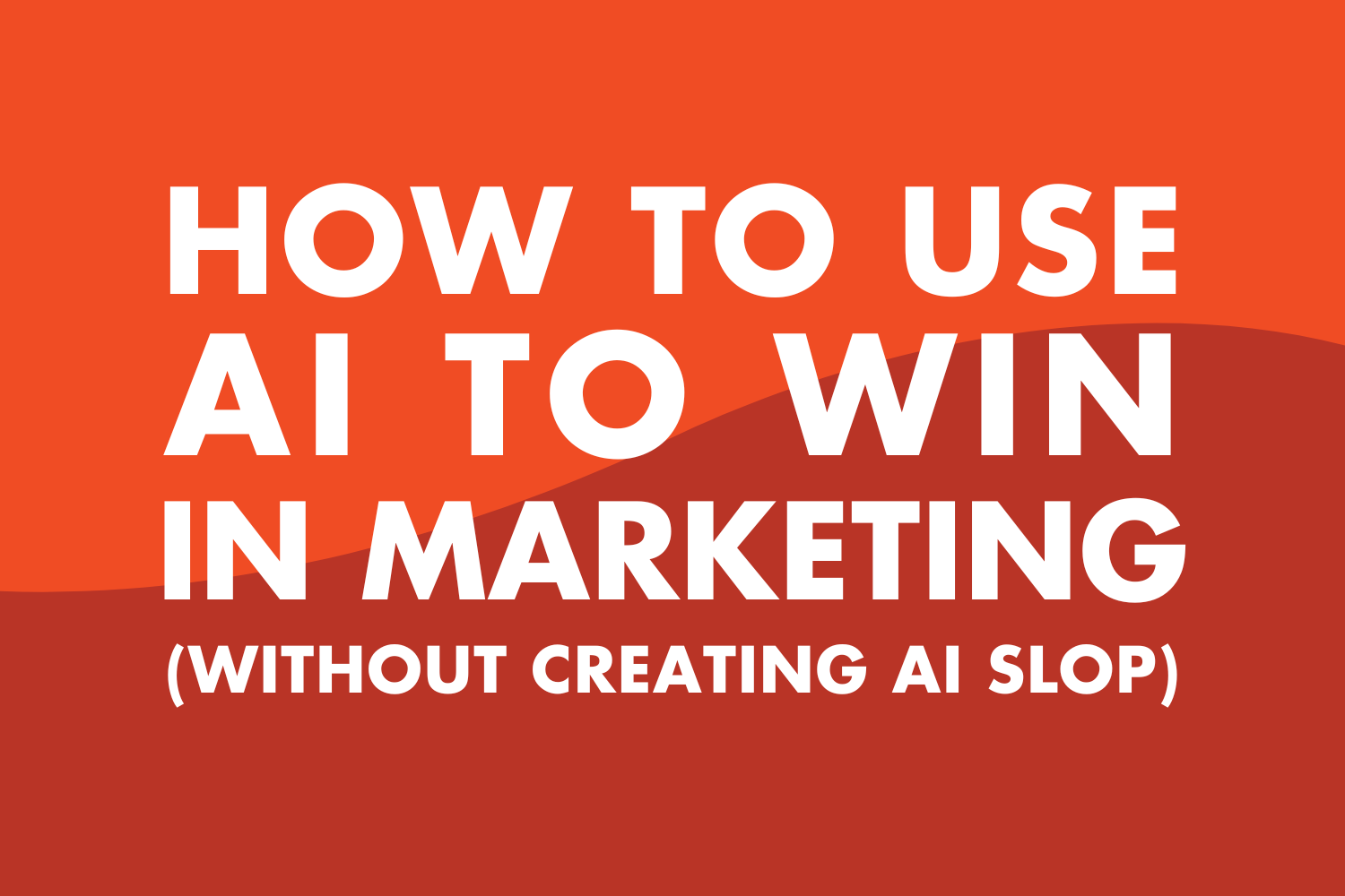 How to Use AI to Win in Marketing (Without Creating AI Slop)