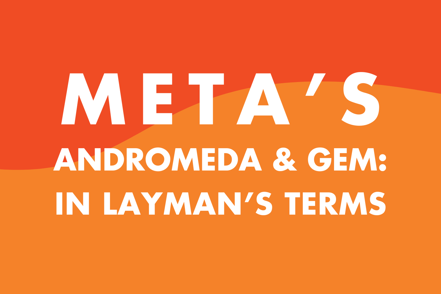 Meta’s Andromeda: In Layman’s Terms